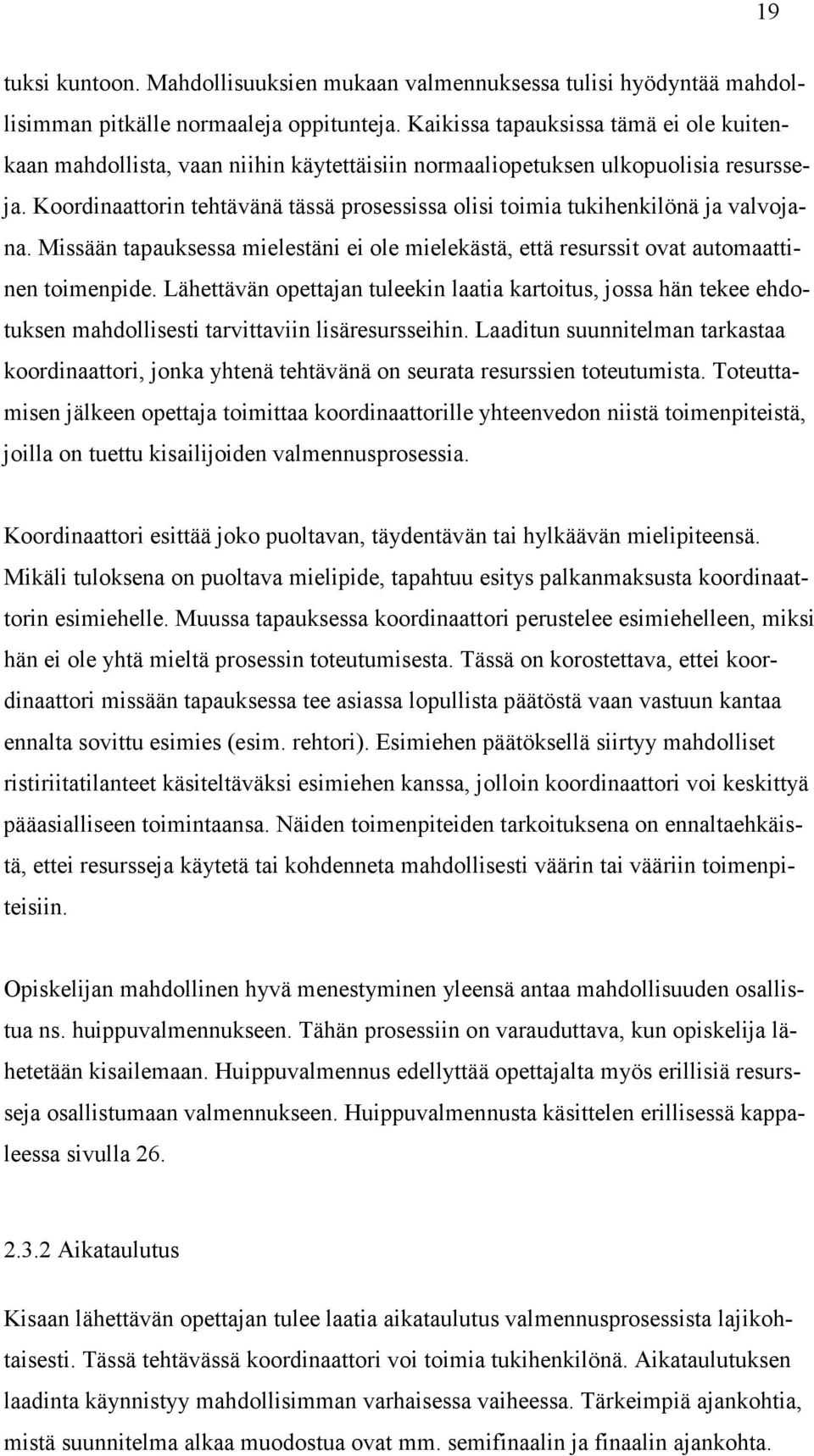 Koordinaattorin tehtävänä tässä prosessissa olisi toimia tukihenkilönä ja valvojana. Missään tapauksessa mielestäni ei ole mielekästä, että resurssit ovat automaattinen toimenpide.