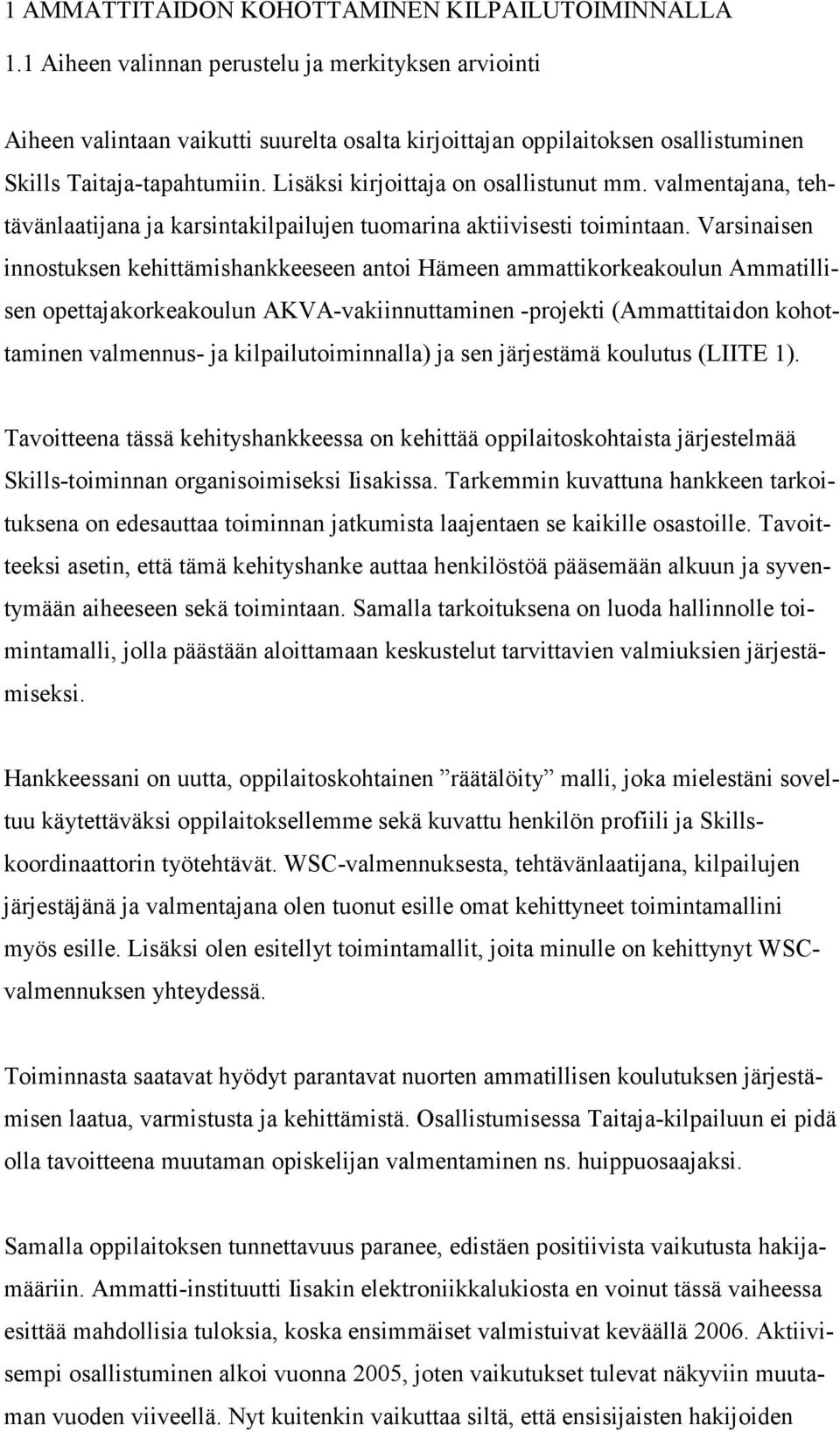 Lisäksi kirjoittaja on osallistunut mm. valmentajana, tehtävänlaatijana ja karsintakilpailujen tuomarina aktiivisesti toimintaan.