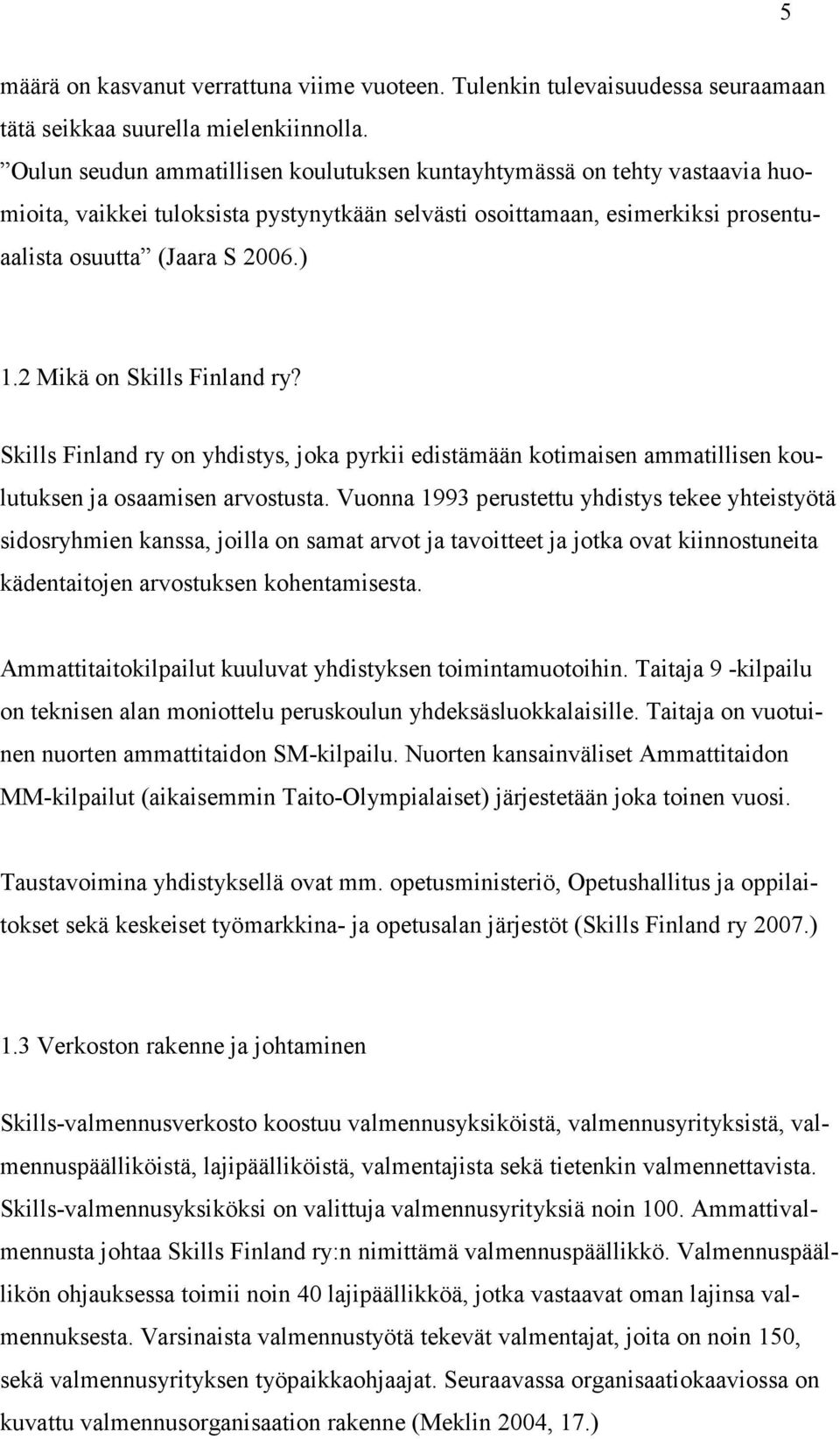 2 Mikä on Skills Finland ry? Skills Finland ry on yhdistys, joka pyrkii edistämään kotimaisen ammatillisen koulutuksen ja osaamisen arvostusta.