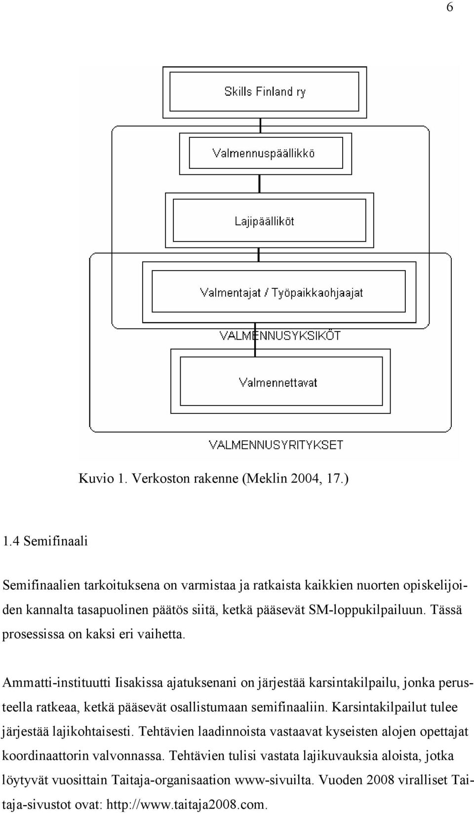 Tässä prosessissa on kaksi eri vaihetta.