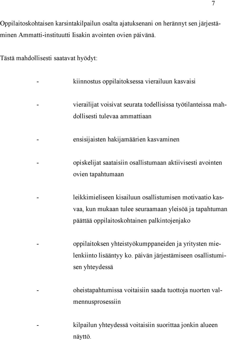 hakijamäärien kasvaminen - opiskelijat saataisiin osallistumaan aktiivisesti avointen ovien tapahtumaan - leikkimieliseen kisailuun osallistumisen motivaatio kasvaa, kun mukaan tulee seuraamaan