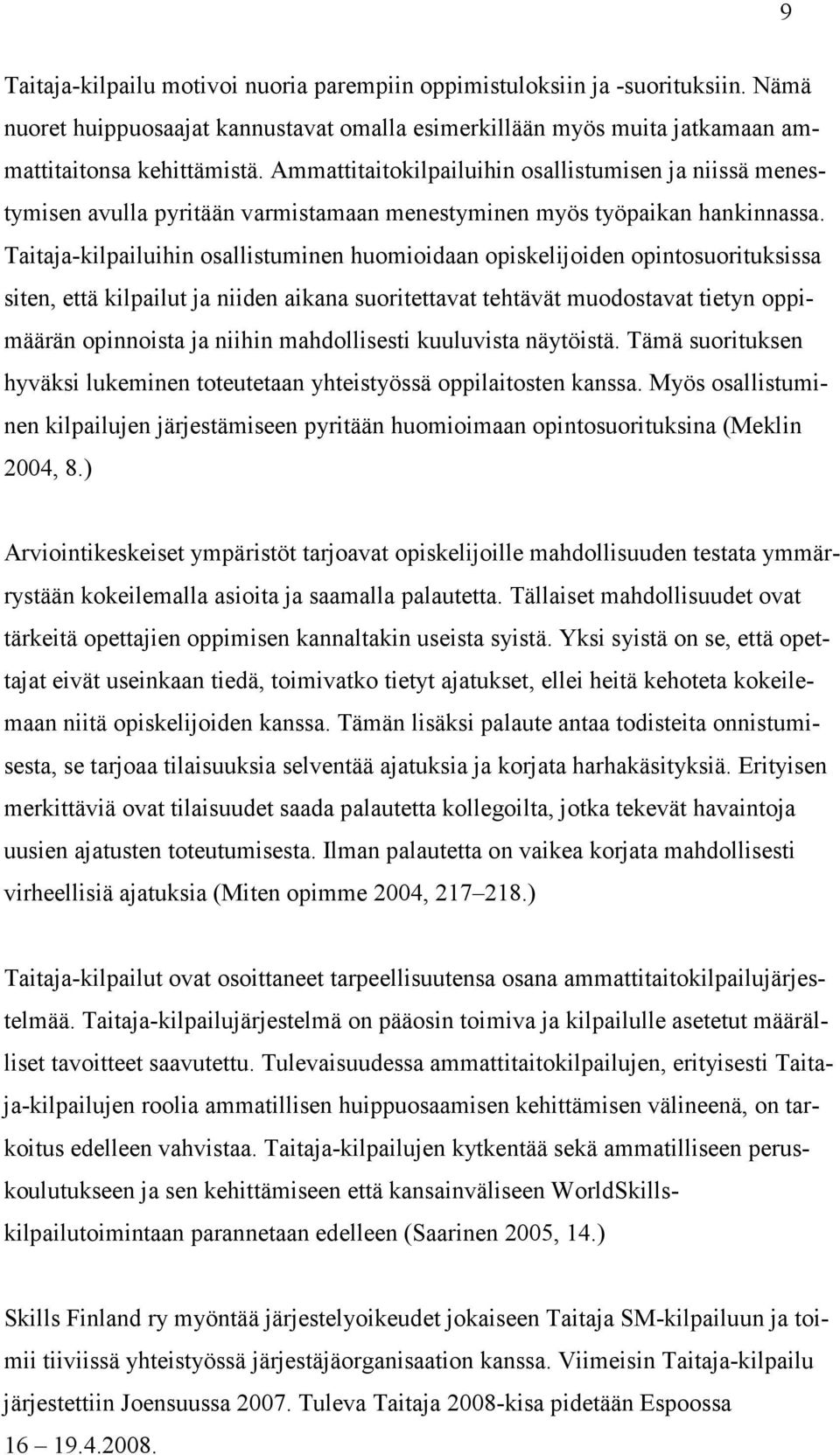 Taitaja-kilpailuihin osallistuminen huomioidaan opiskelijoiden opintosuorituksissa siten, että kilpailut ja niiden aikana suoritettavat tehtävät muodostavat tietyn oppimäärän opinnoista ja niihin