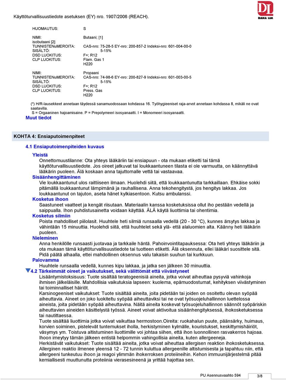 Gas H220 (*) H/Rlausekkeet annetaan täydessä sanamuodossaan kohdassa 16. Työhygieeniset rajaarvot annetaan kohdassa 8, mikäli ne ovat saatavilla. S = Orgaaninen hajoamisaine.