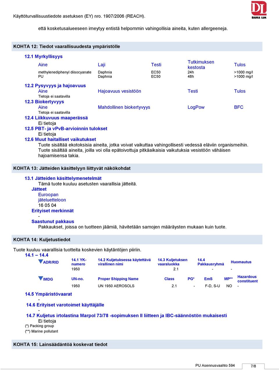 2 Pysyvyys ja hajoavuus Aine Hajoavuus vesistöön Testi Tulos Tietoja ei saatavilla 12.3 Biokertyvyys Aine Mahdollinen biokertyvyys LogPow BFC Tietoja ei saatavilla 12.