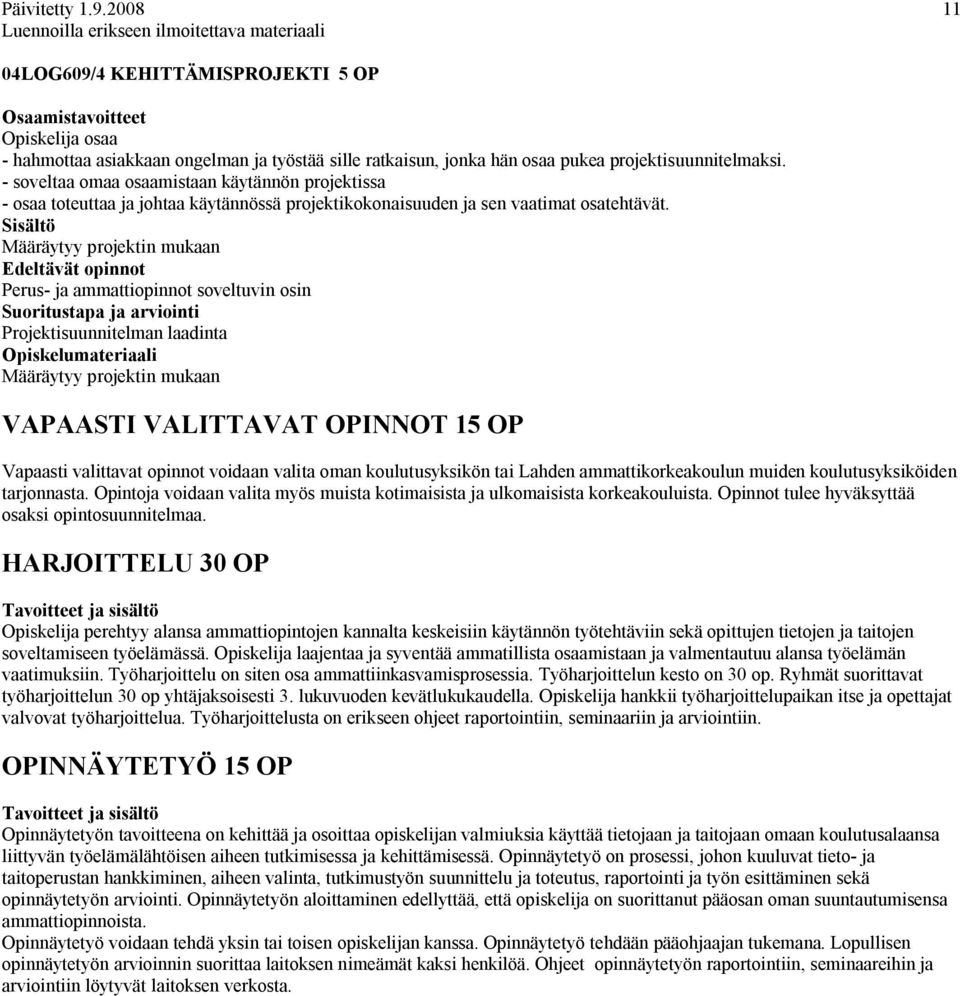 - soveltaa omaa osaamistaan käytännön projektissa - osaa toteuttaa ja johtaa käytännössä projektikokonaisuuden ja sen vaatimat osatehtävät.