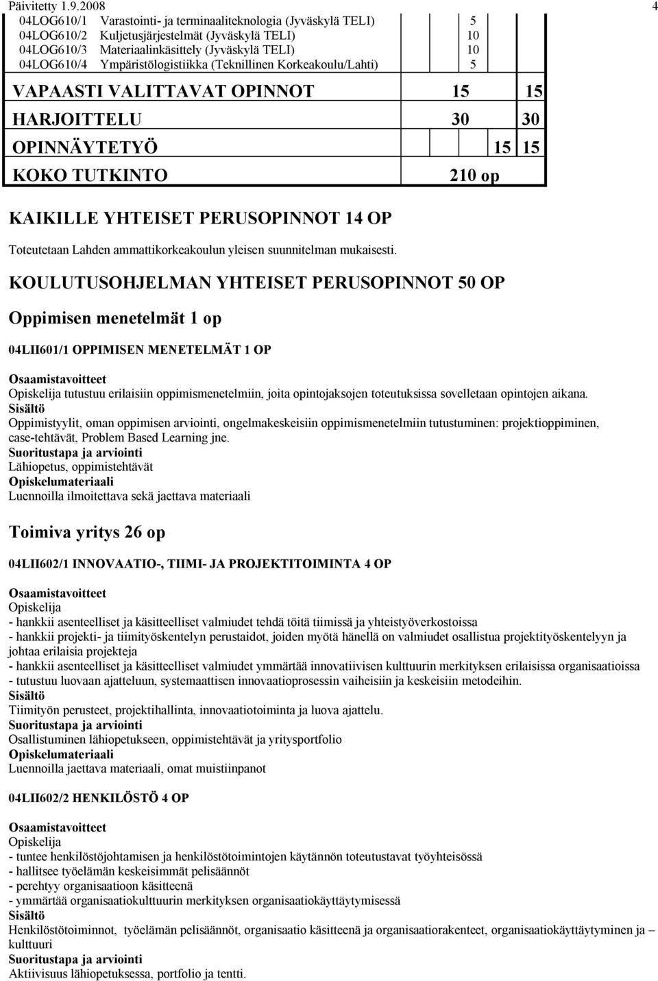 Ympäristölogistiikka (Teknillinen Korkeakoulu/Lahti) 5 VAPAASTI VALITTAVAT OPINNOT 15 15 HARJOITTELU 30 30 OPINNÄYTETYÖ 15 15 KOKO TUTKINTO KAIKILLE YHTEISET PERUSOPINNOT 14 OP Toteutetaan Lahden