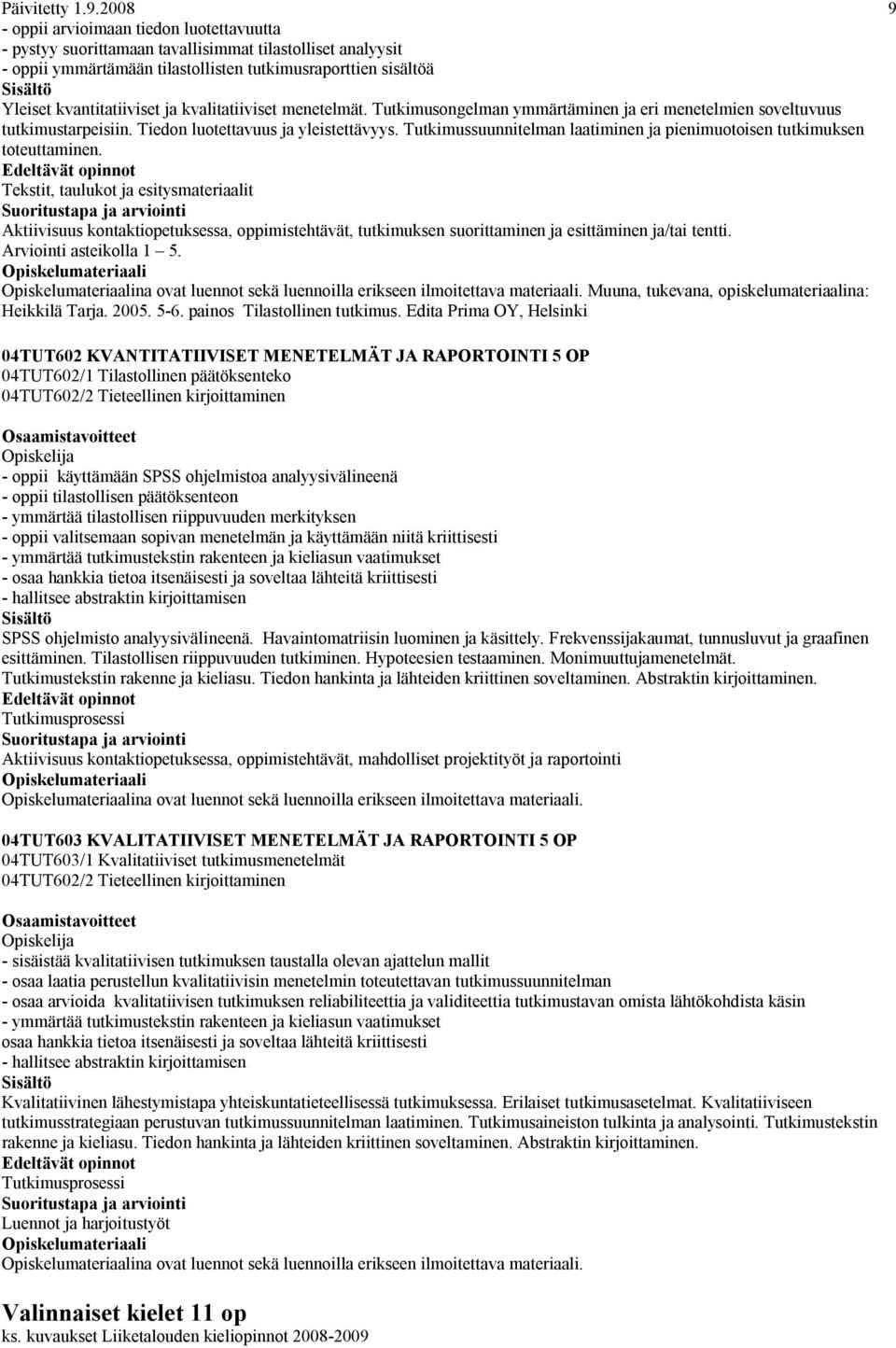 kvalitatiiviset menetelmät. Tutkimusongelman ymmärtäminen ja eri menetelmien soveltuvuus tutkimustarpeisiin. Tiedon luotettavuus ja yleistettävyys.