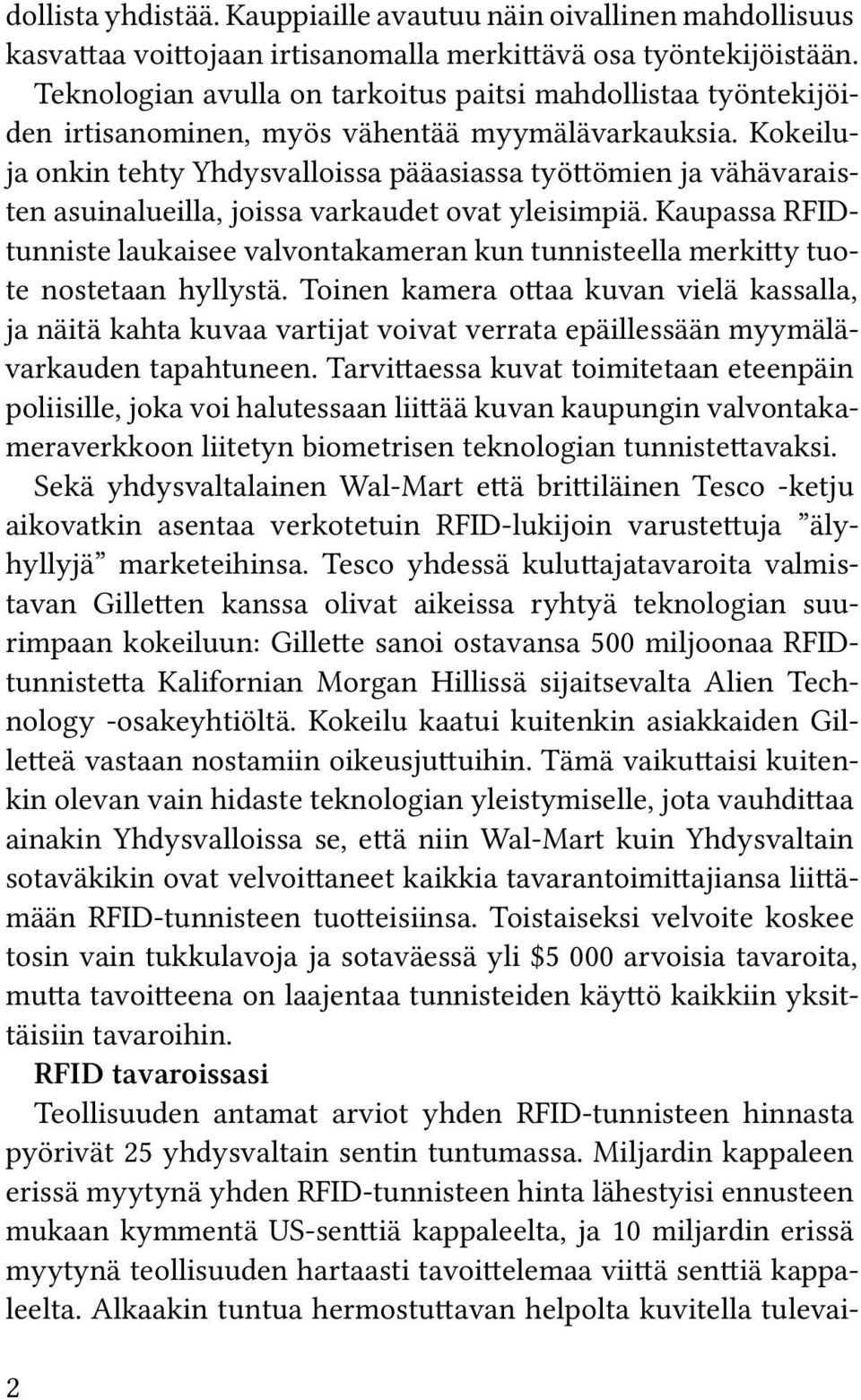 Kokeiluja onkin tehty Yhdysvalloissa pääasiassa työttömien ja vähävaraisten asuinalueilla, joissa varkaudet ovat yleisimpiä.