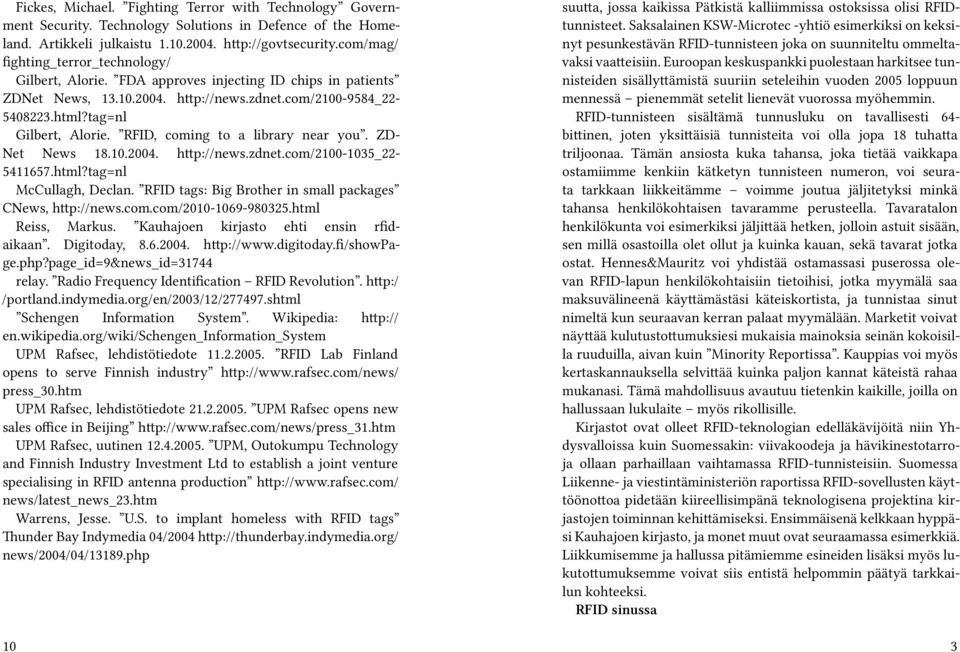 RFID, coming to a library near you. ZD- Net News 18.10.2004. http://news.zdnet.com/2100-1035_22-5411657.html?tag=nl McCullagh, Declan. RFID tags: Big Brother in small packages CNews, http://news.com.com/2010-1069-980325.