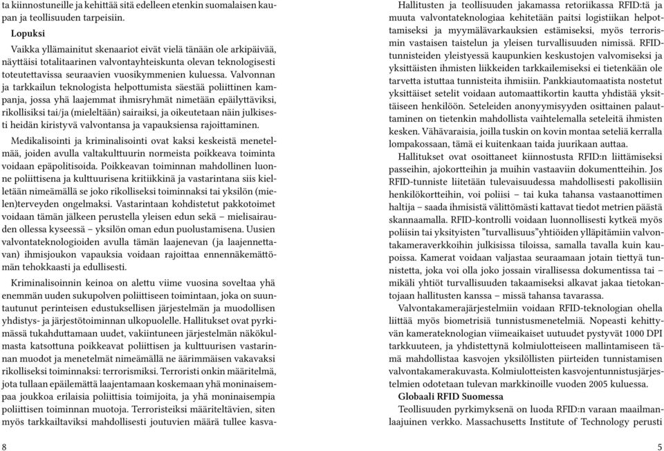 Valvonnan ja tarkkailun teknologista helpottumista säestää poliittinen kampanja, jossa yhä laajemmat ihmisryhmät nimetään epäilyttäviksi, rikollisiksi tai/ja (mieleltään) sairaiksi, ja oikeutetaan