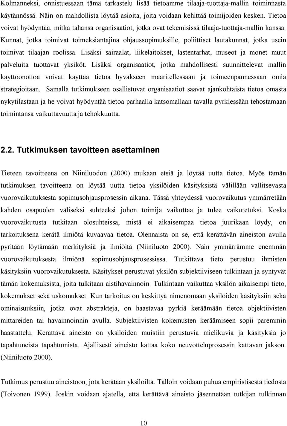 Kunnat, jotka toimivat toimeksiantajina ohjaussopimuksille, poliittiset lautakunnat, jotka usein toimivat tilaajan roolissa.