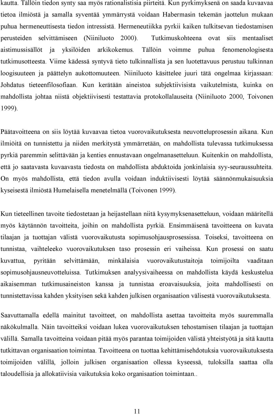 Hermeneutiikka pyrkii kaiken tulkitsevan tiedostamisen perusteiden selvittämiseen (Niiniluoto 2000). Tutkimuskohteena ovat siis mentaaliset aistimussisällöt ja yksilöiden arkikokemus.