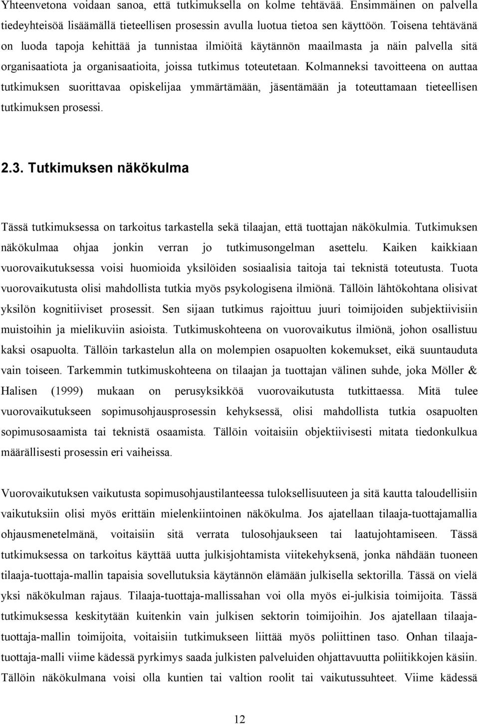 Kolmanneksi tavoitteena on auttaa tutkimuksen suorittavaa opiskelijaa ymmärtämään, jäsentämään ja toteuttamaan tieteellisen tutkimuksen prosessi. 2.3.