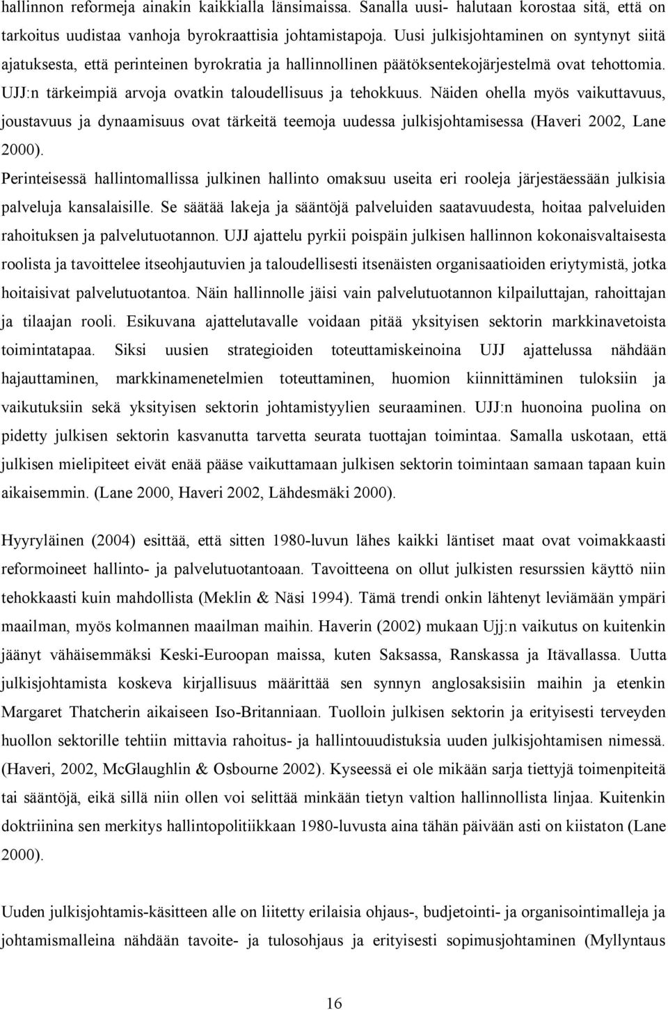 UJJ:n tärkeimpiä arvoja ovatkin taloudellisuus ja tehokkuus. Näiden ohella myös vaikuttavuus, joustavuus ja dynaamisuus ovat tärkeitä teemoja uudessa julkisjohtamisessa (Haveri 2002, Lane 2000).