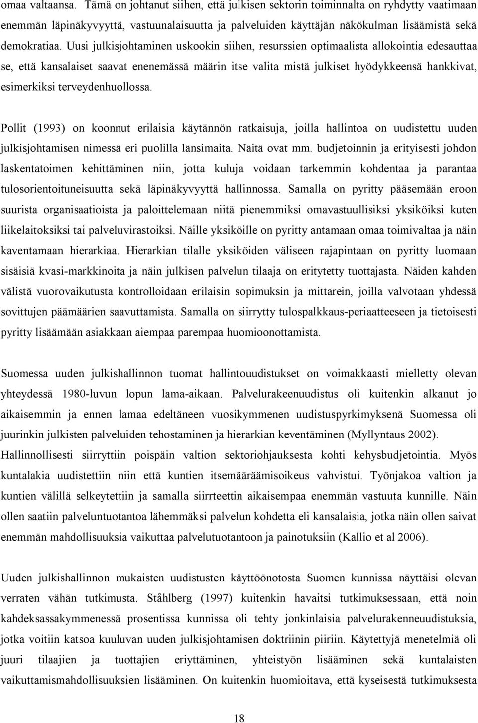 Uusi julkisjohtaminen uskookin siihen, resurssien optimaalista allokointia edesauttaa se, että kansalaiset saavat enenemässä määrin itse valita mistä julkiset hyödykkeensä hankkivat, esimerkiksi