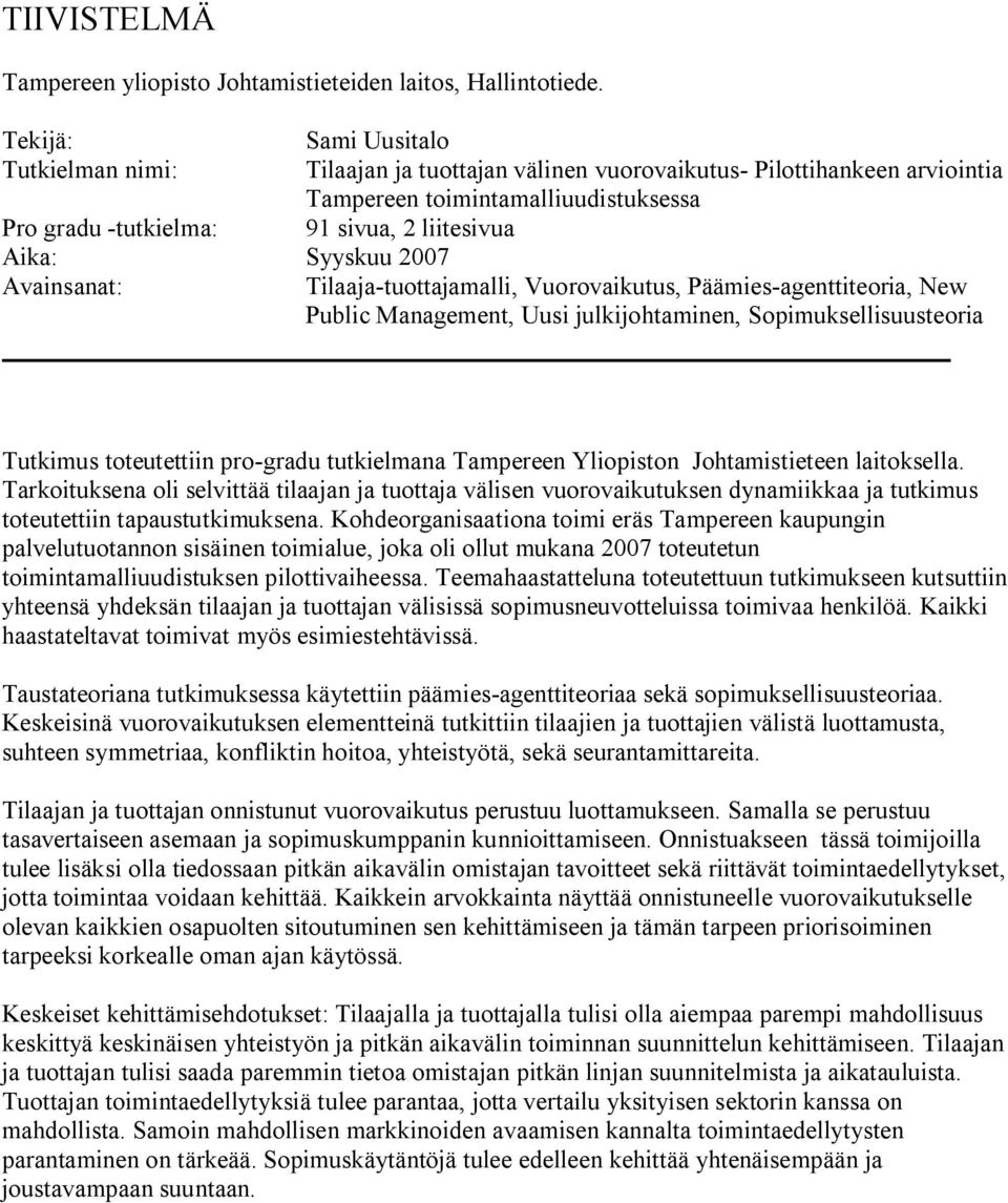 2007 Avainsanat: tuottajamalli, Vuorovaikutus, Päämies agenttiteoria, New Public Management, Uusi julkijohtaminen, Sopimuksellisuusteoria Tutkimus toteutettiin pro gradu tutkielmana Tampereen