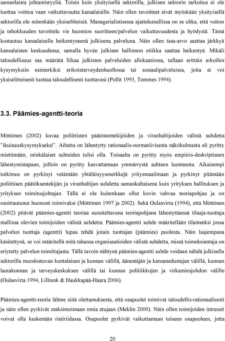 Managerialistisessa ajattelumallissa on se uhka, että voiton ja tehokkuuden tavoittelu vie huomion suoritteen/palvelun vaikuttavuudesta ja hyödystä.