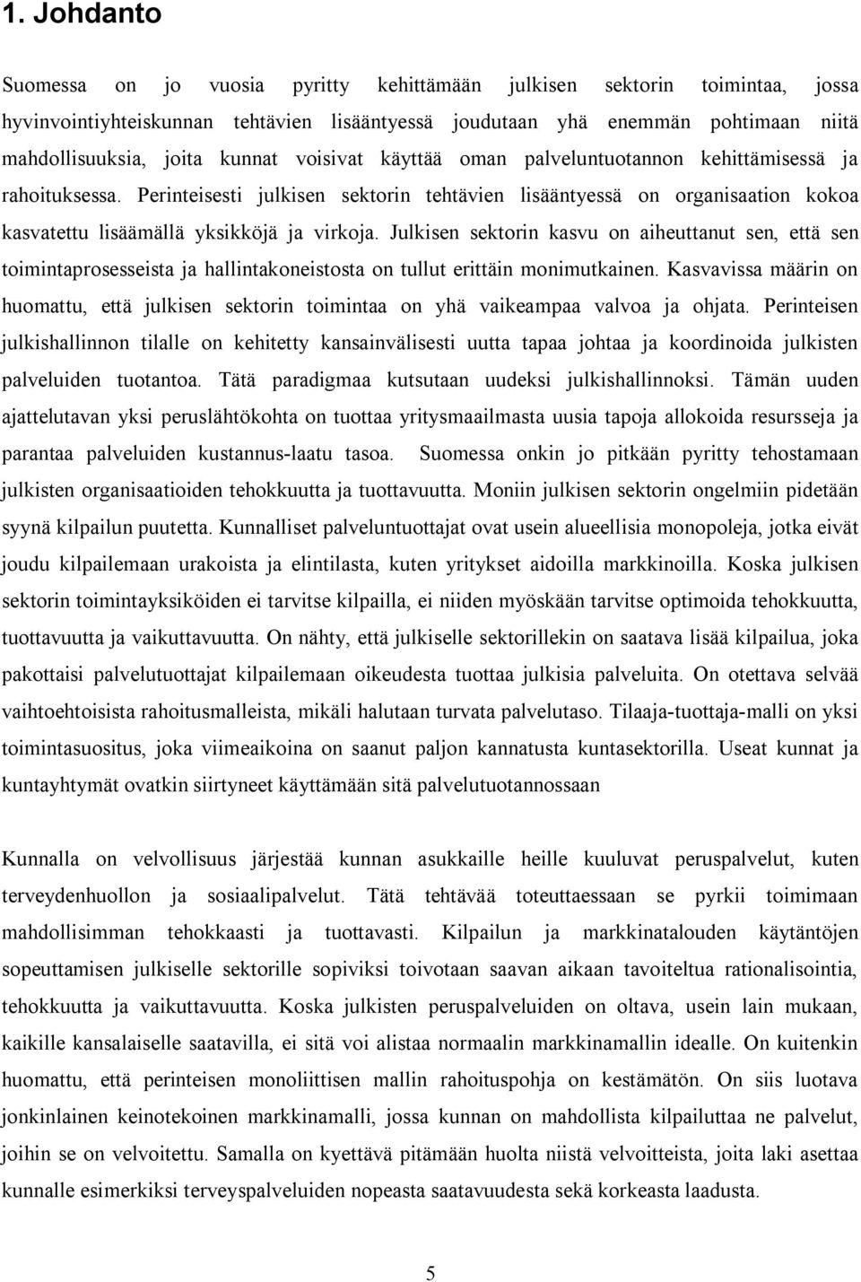 Perinteisesti julkisen sektorin tehtävien lisääntyessä on organisaation kokoa kasvatettu lisäämällä yksikköjä ja virkoja.