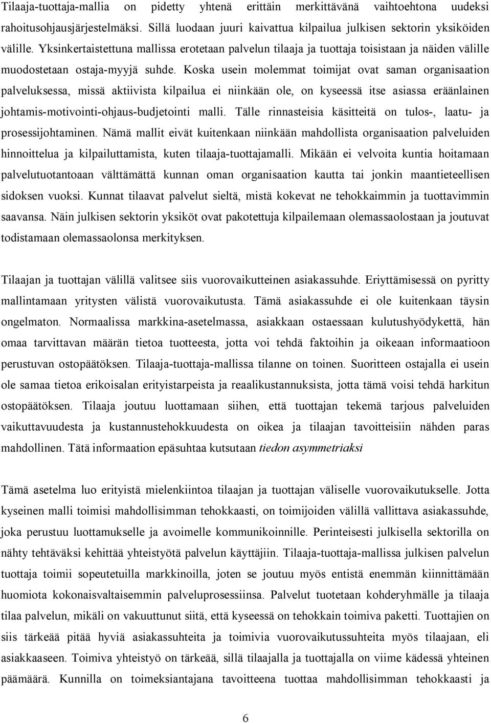 Koska usein molemmat toimijat ovat saman organisaation palveluksessa, missä aktiivista kilpailua ei niinkään ole, on kyseessä itse asiassa eräänlainen johtamis motivointi ohjaus budjetointi malli.