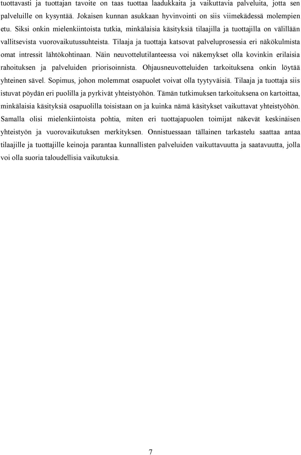 ja tuottaja katsovat palveluprosessia eri näkökulmista omat intressit lähtökohtinaan. Näin neuvottelutilanteessa voi näkemykset olla kovinkin erilaisia rahoituksen ja palveluiden priorisoinnista.