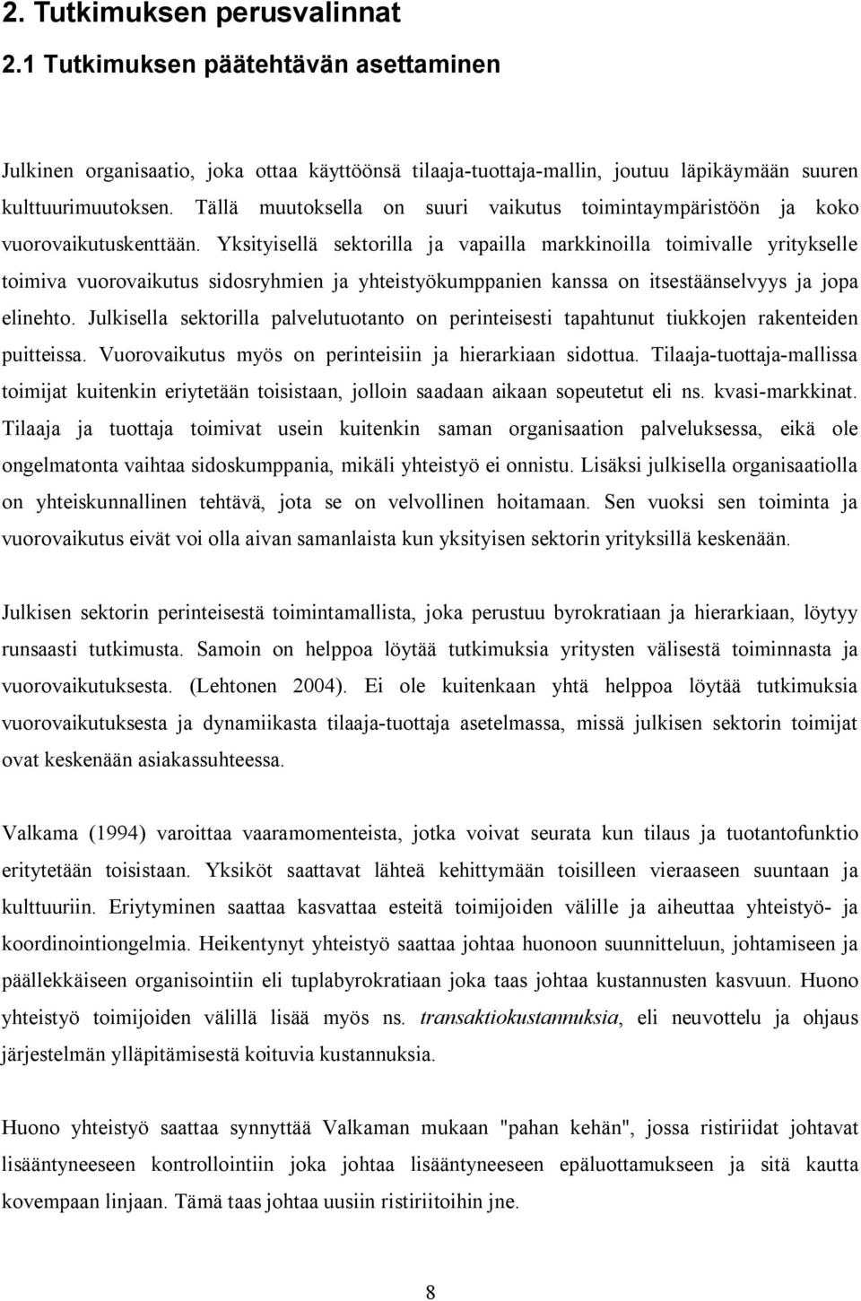 Yksityisellä sektorilla ja vapailla markkinoilla toimivalle yritykselle toimiva vuorovaikutus sidosryhmien ja yhteistyökumppanien kanssa on itsestäänselvyys ja jopa elinehto.