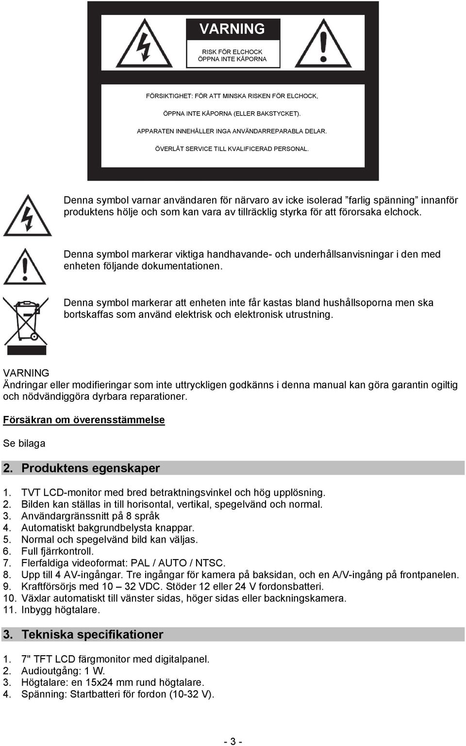 Denna symbol varnar användaren för närvaro av icke isolerad farlig spänning innanför produktens hölje och som kan vara av tillräcklig styrka för att förorsaka elchock.