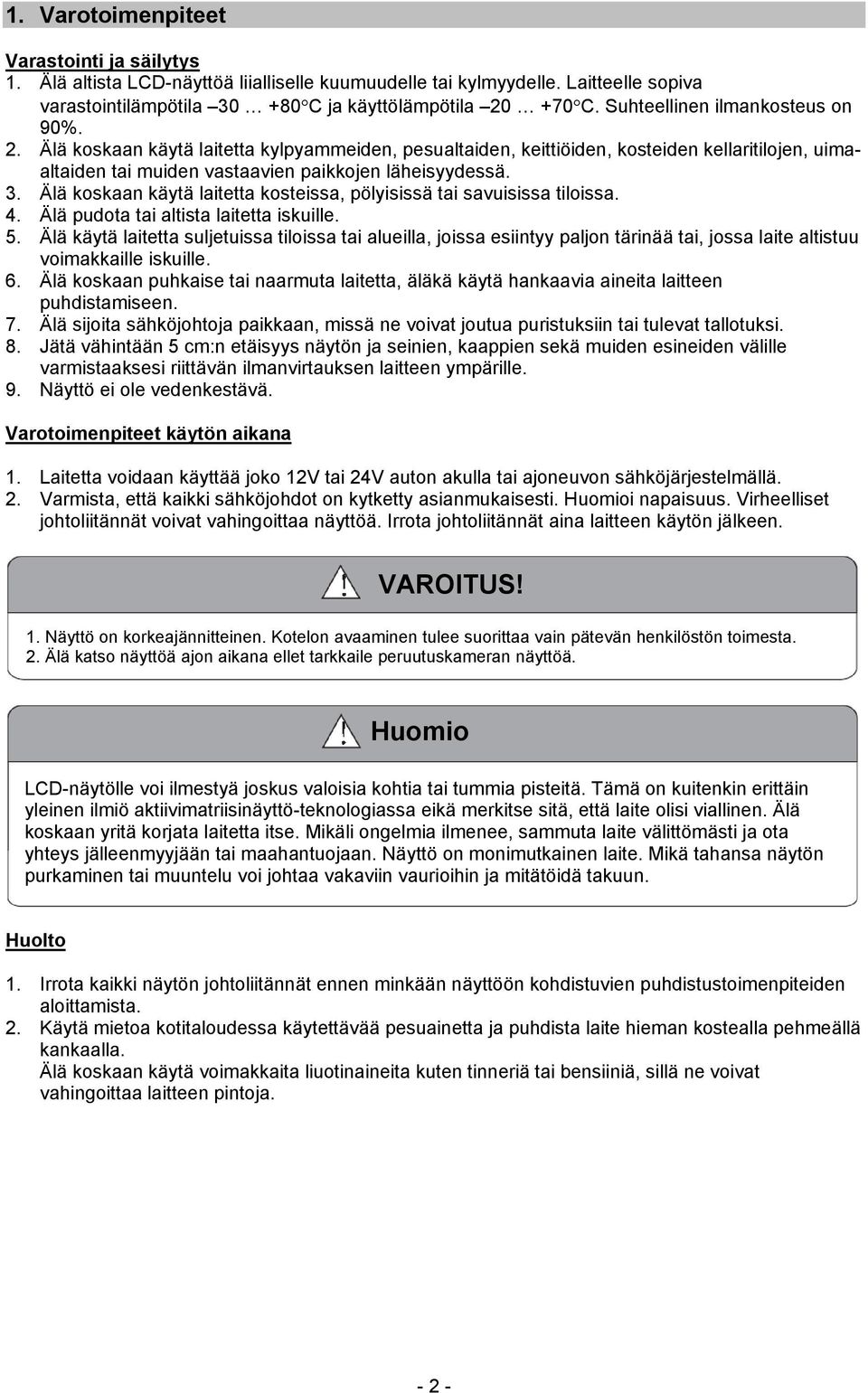 Älä koskaan käytä laitetta kosteissa, pölyisissä tai savuisissa tiloissa. 4. Älä pudota tai altista laitetta iskuille. 5.