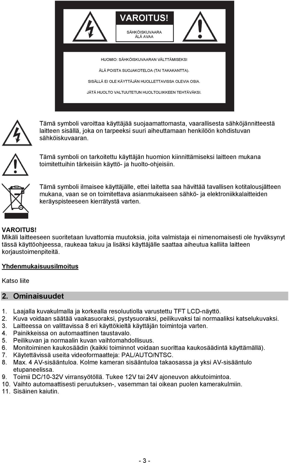 Tämä symboli varoittaa käyttäjää suojaamattomasta, vaarallisesta sähköjännitteestä laitteen sisällä, joka on tarpeeksi suuri aiheuttamaan henkilöön kohdistuvan sähköiskuvaaran.