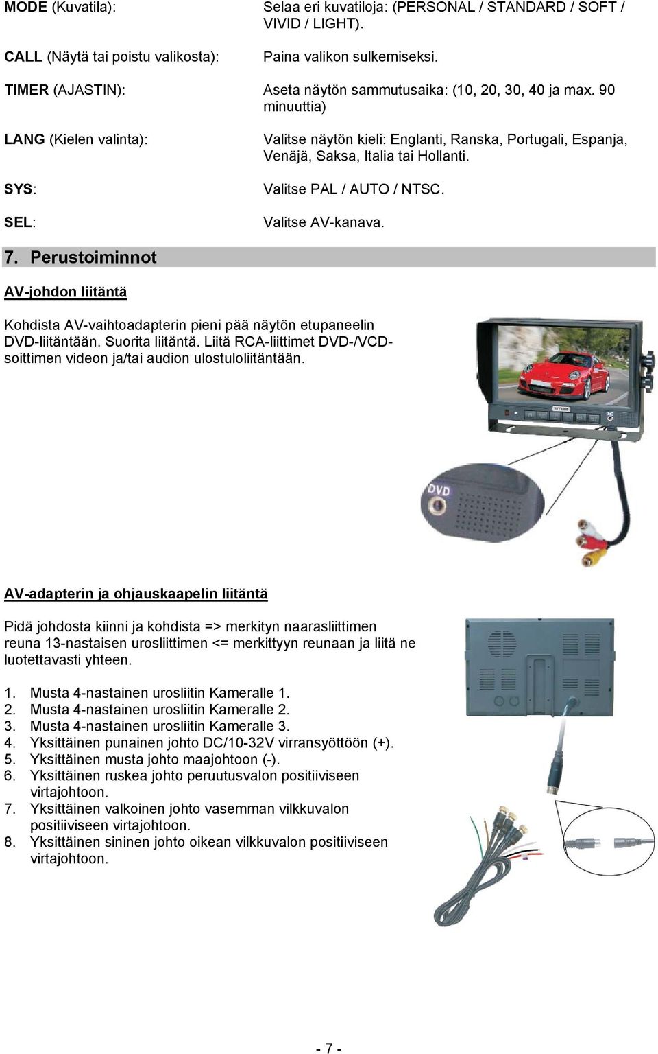 90 minuuttia) LANG (Kielen valinta): SYS: SEL: Valitse näytön kieli: Englanti, Ranska, Portugali, Espanja, Venäjä, Saksa, Italia tai Hollanti. Valitse PAL / AUTO / NTSC. Valitse AV-kanava. 7.