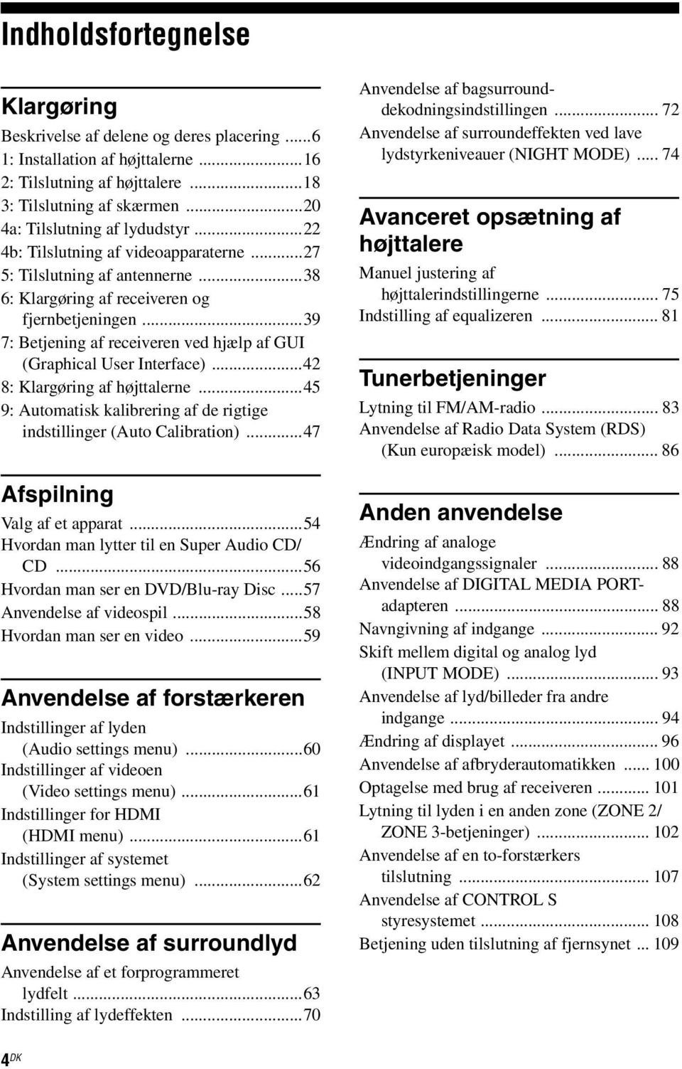 ..39 7: Betjening af receiveren ved hjælp af GUI (Graphical User Interface)...42 8: Klargøring af højttalerne...45 9: Automatisk kalibrering af de rigtige indstillinger (Auto Calibration).