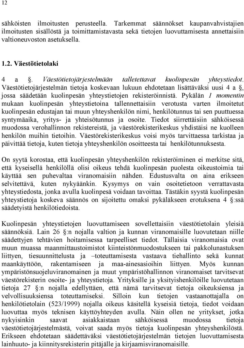 Väestötietojärjestelmän tietoja koskevaan lukuun ehdotetaan lisättäväksi uusi 4 a, jossa säädetään kuolinpesän yhteystietojen rekisteröinnistä.