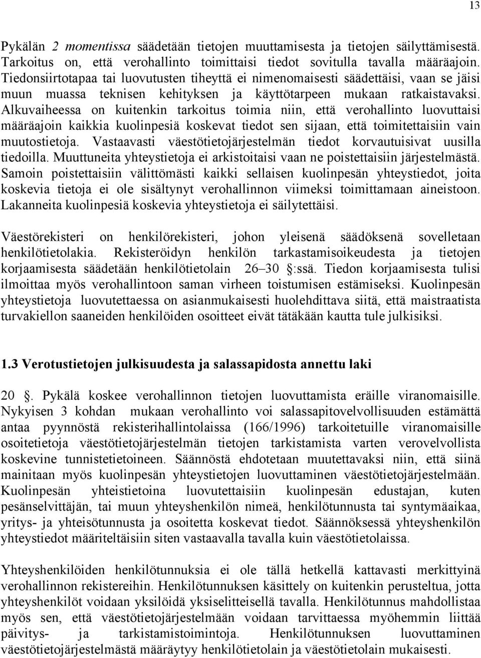 Alkuvaiheessa on kuitenkin tarkoitus toimia niin, että verohallinto luovuttaisi määräajoin kaikkia kuolinpesiä koskevat tiedot sen sijaan, että toimitettaisiin vain muutostietoja.