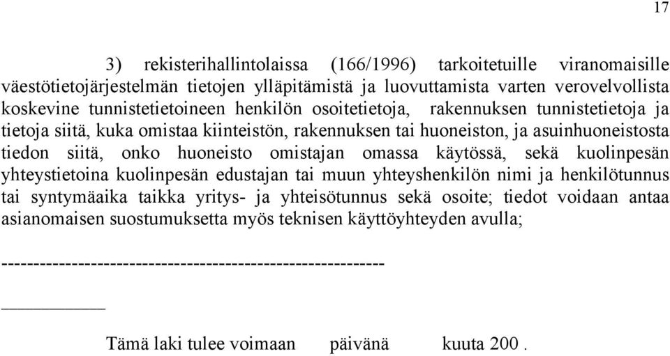 huoneisto omistajan omassa käytössä, sekä kuolinpesän yhteystietoina kuolinpesän edustajan tai muun yhteyshenkilön nimi ja henkilötunnus tai syntymäaika taikka yritys- ja yhteisötunnus