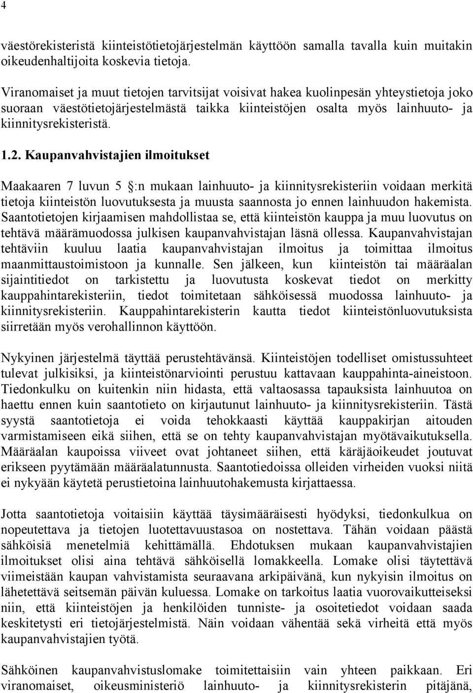 Kaupanvahvistajien ilmoitukset Maakaaren 7 luvun 5 :n mukaan lainhuuto- ja kiinnitysrekisteriin voidaan merkitä tietoja kiinteistön luovutuksesta ja muusta saannosta jo ennen lainhuudon hakemista.