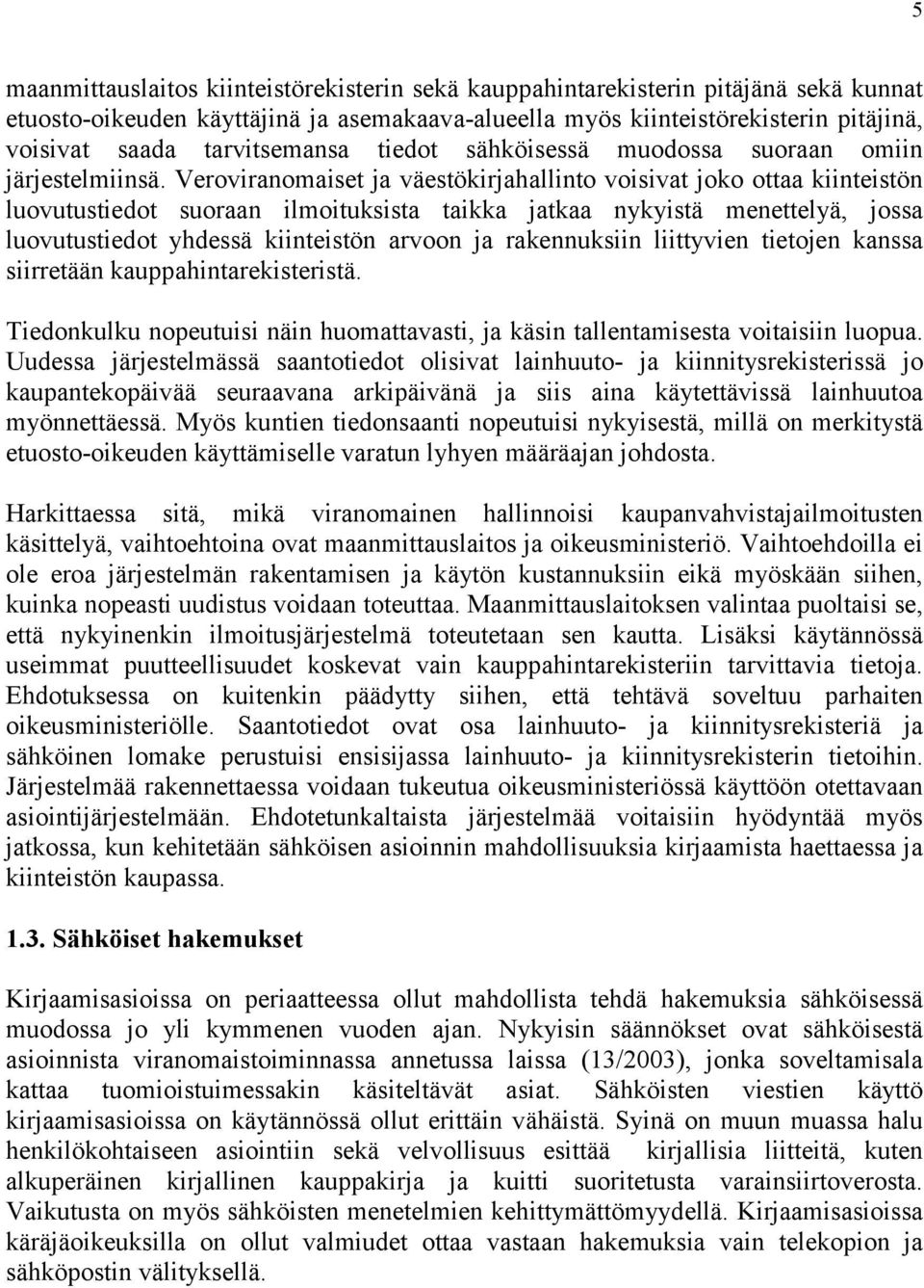 Veroviranomaiset ja väestökirjahallinto voisivat joko ottaa kiinteistön luovutustiedot suoraan ilmoituksista taikka jatkaa nykyistä menettelyä, jossa luovutustiedot yhdessä kiinteistön arvoon ja