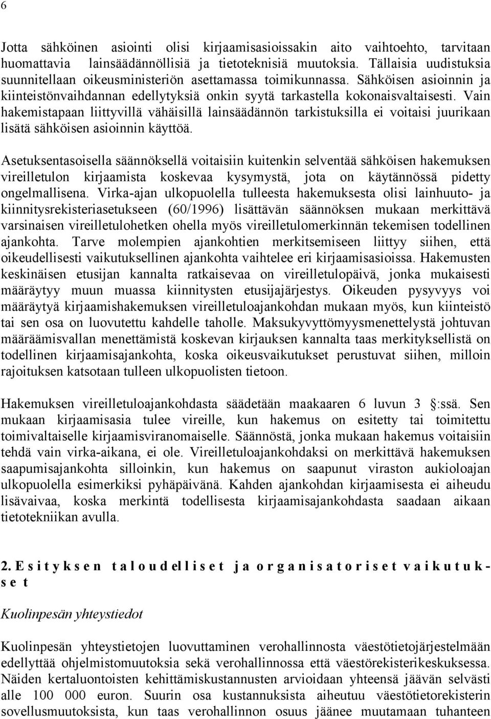 Vain hakemistapaan liittyvillä vähäisillä lainsäädännön tarkistuksilla ei voitaisi juurikaan lisätä sähköisen asioinnin käyttöä.