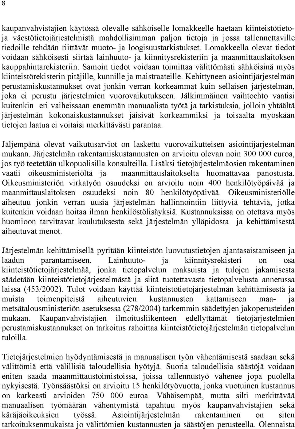 Samoin tiedot voidaan toimittaa välittömästi sähköisinä myös kiinteistörekisterin pitäjille, kunnille ja maistraateille.