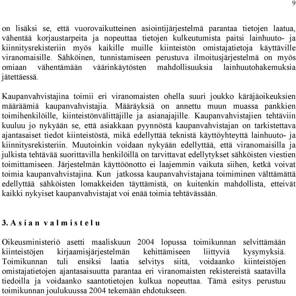 Sähköinen, tunnistamiseen perustuva ilmoitusjärjestelmä on myös omiaan vähentämään väärinkäytösten mahdollisuuksia lainhuutohakemuksia jätettäessä.