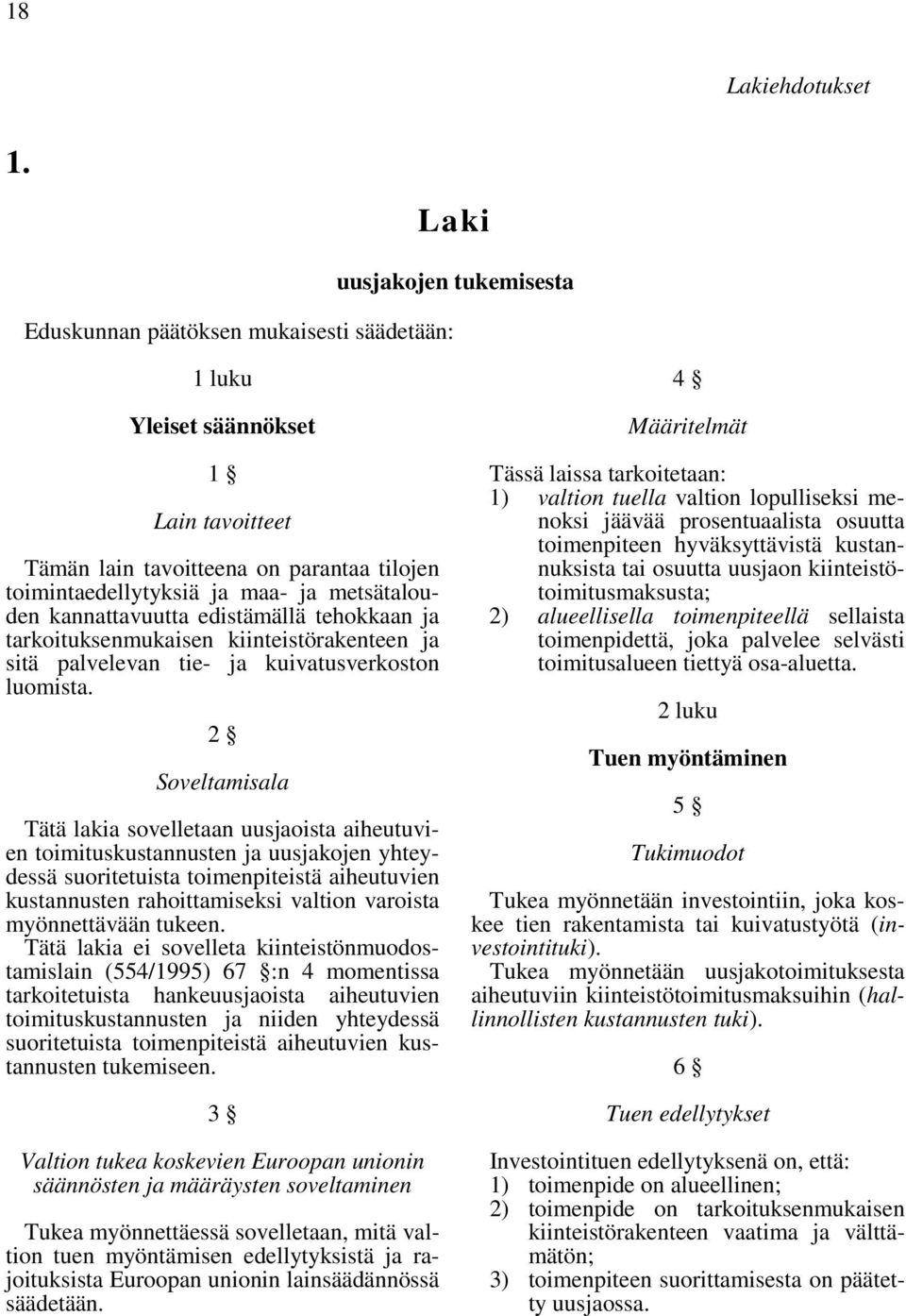 metsätalouden kannattavuutta edistämällä tehokkaan ja tarkoituksenmukaisen kiinteistörakenteen ja sitä palvelevan tie- ja kuivatusverkoston luomista.