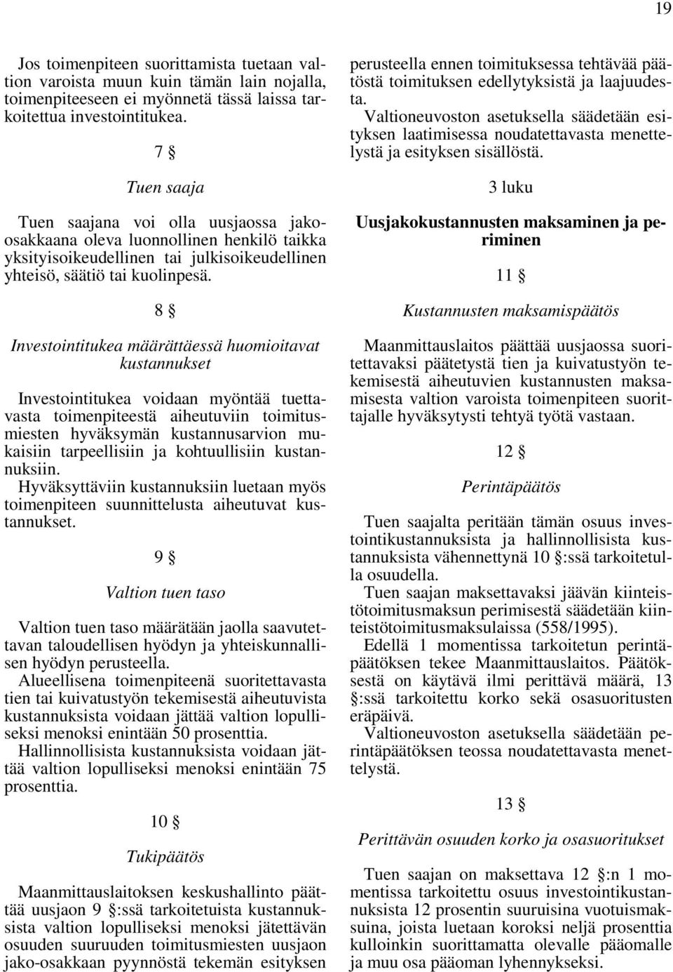 8 Investointitukea määrättäessä huomioitavat kustannukset Investointitukea voidaan myöntää tuettavasta toimenpiteestä aiheutuviin toimitusmiesten hyväksymän kustannusarvion mukaisiin tarpeellisiin ja