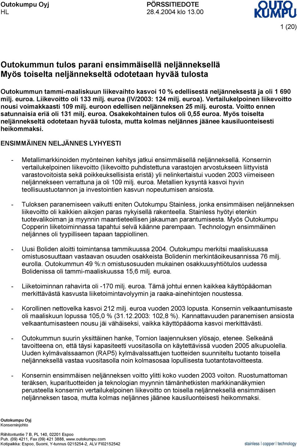 oli 1 690 milj. euroa. Liikevoitto oli 133 milj. euroa (IV/2003: 124 milj. euroa). Vertailukelpoinen liikevoitto nousi voimakkaasti 109 milj. euroon edellisen neljänneksen 25 milj. eurosta.