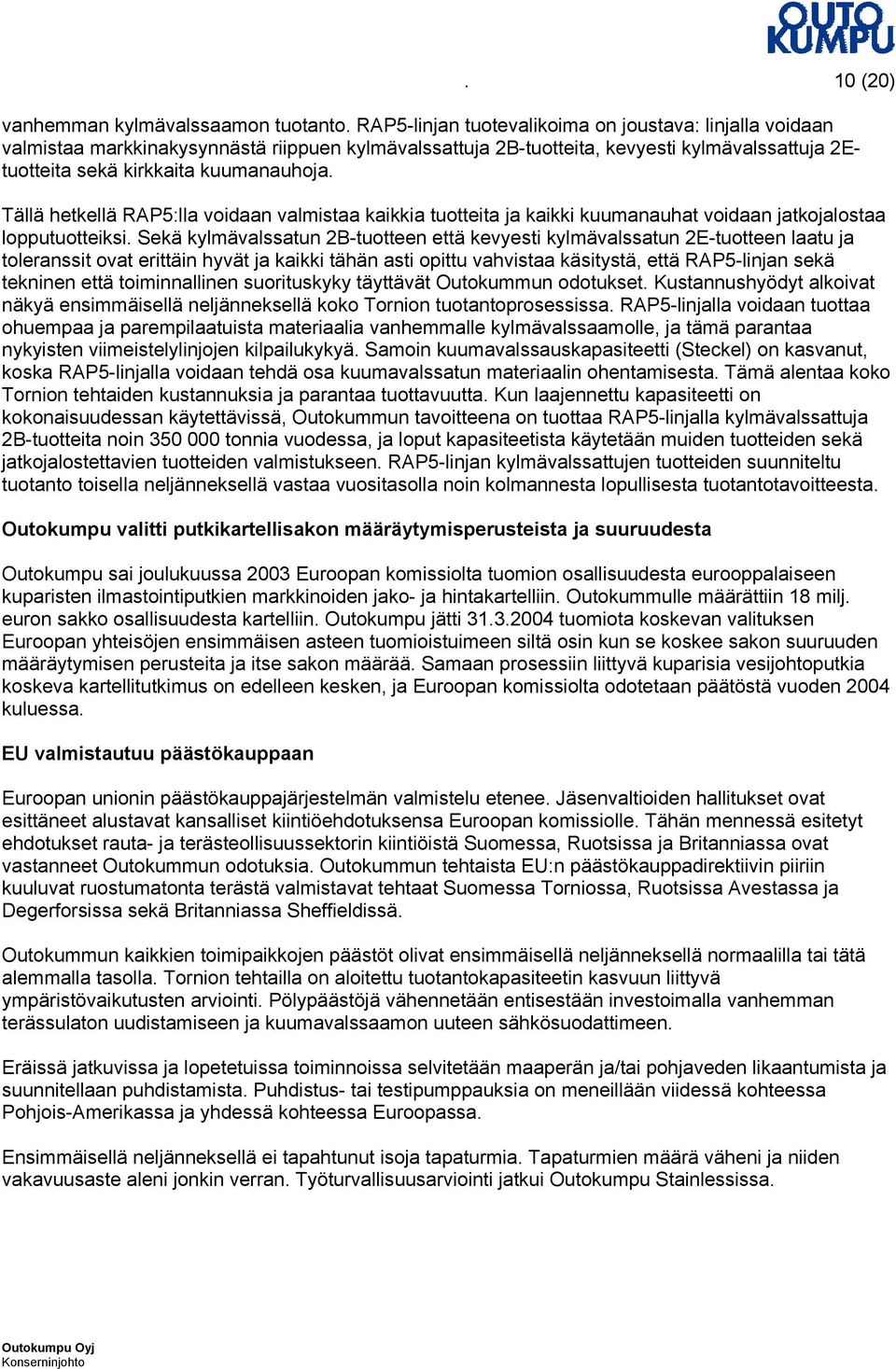 Tällä hetkellä RAP5:lla voidaan valmistaa kaikkia tuotteita ja kaikki kuumanauhat voidaan jatkojalostaa lopputuotteiksi.