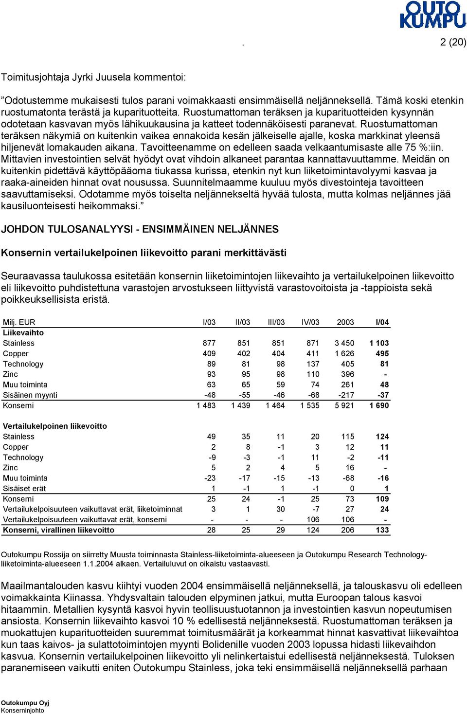 Ruostumattoman teräksen näkymiä on kuitenkin vaikea ennakoida kesän jälkeiselle ajalle, koska markkinat yleensä hiljenevät lomakauden aikana.