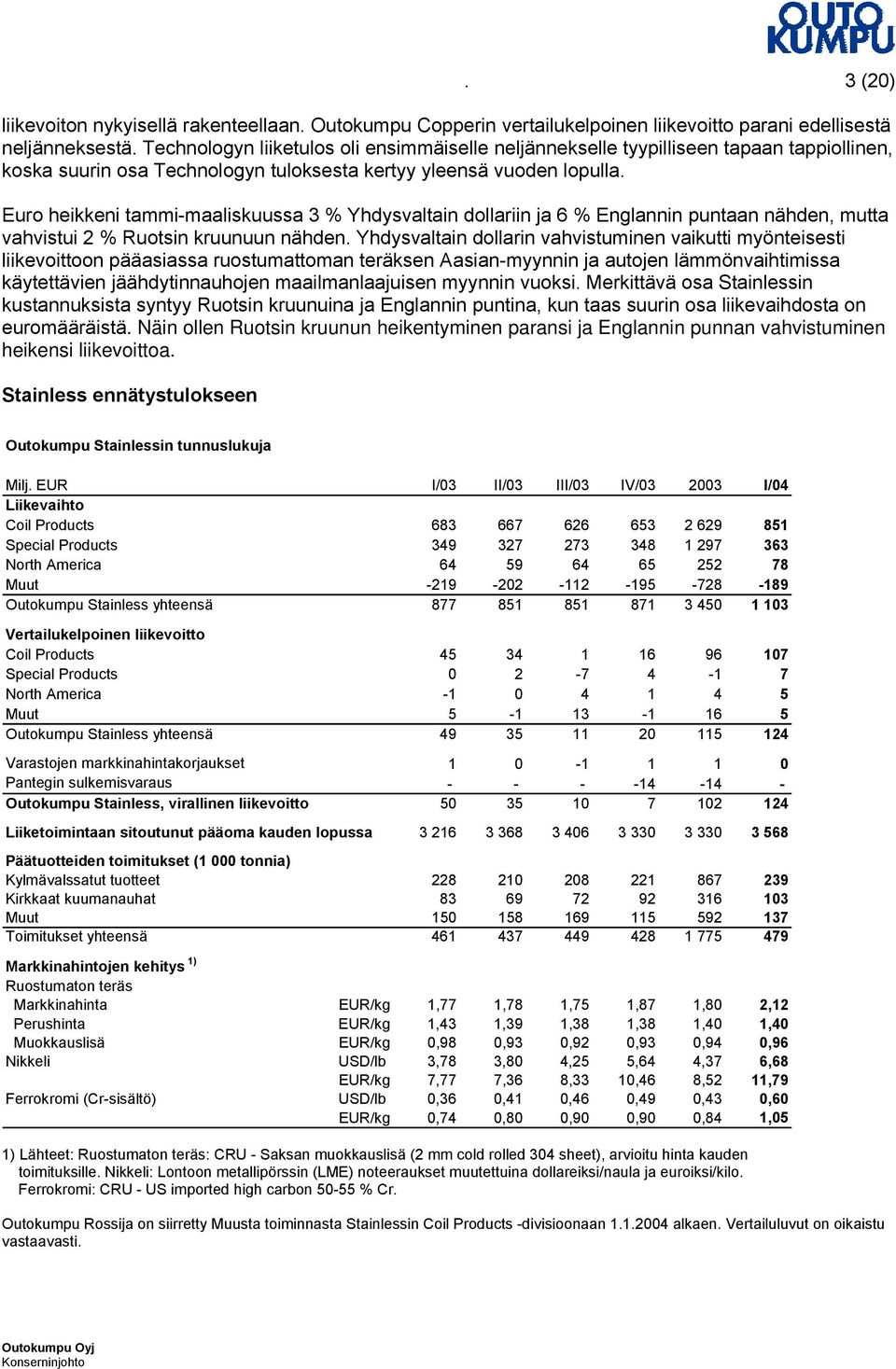 Euro heikkeni tammi-maaliskuussa 3 % Yhdysvaltain dollariin ja 6 % Englannin puntaan nähden, mutta vahvistui 2 % Ruotsin kruunuun nähden.