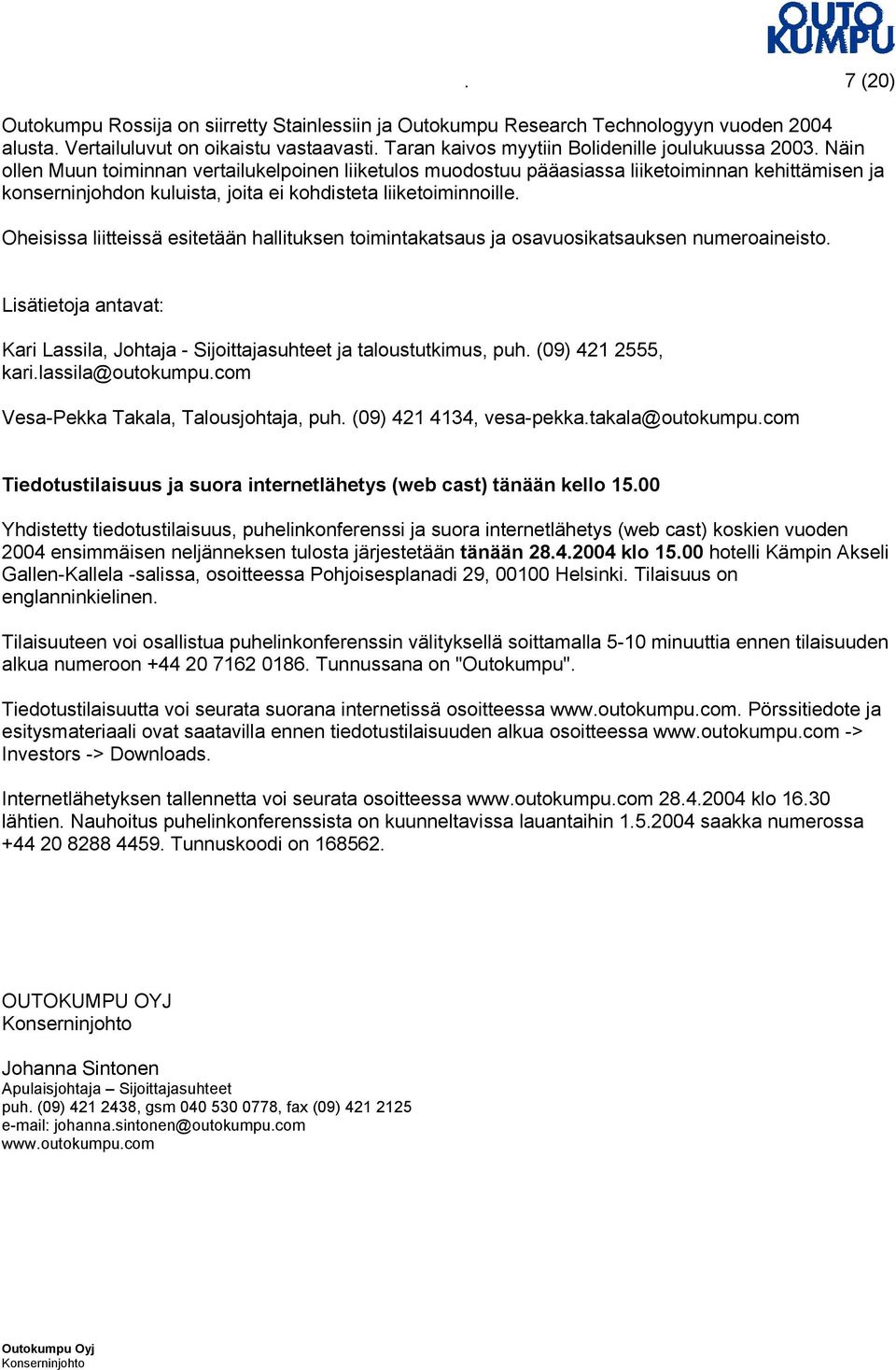 Oheisissa liitteissä esitetään hallituksen toimintakatsaus ja osavuosikatsauksen numeroaineisto. Lisätietoja antavat: Kari Lassila, Johtaja - Sijoittajasuhteet ja taloustutkimus, puh.