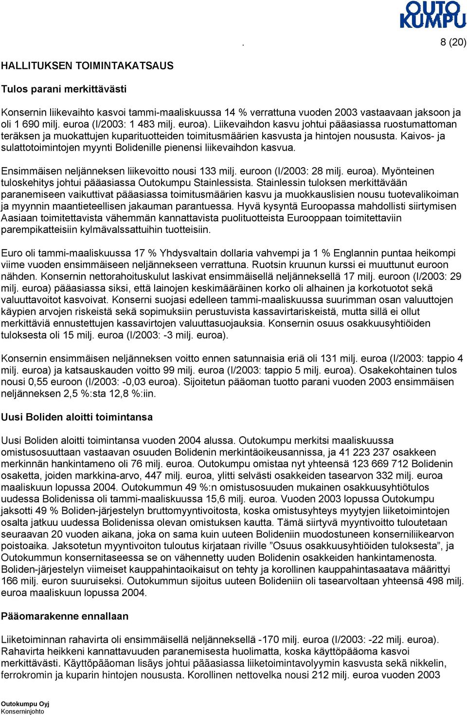 Kaivos- ja sulattotoimintojen myynti Bolidenille pienensi liikevaihdon kasvua. Ensimmäisen neljänneksen liikevoitto nousi 133 milj. euroon (I/2003: 28 milj. euroa).