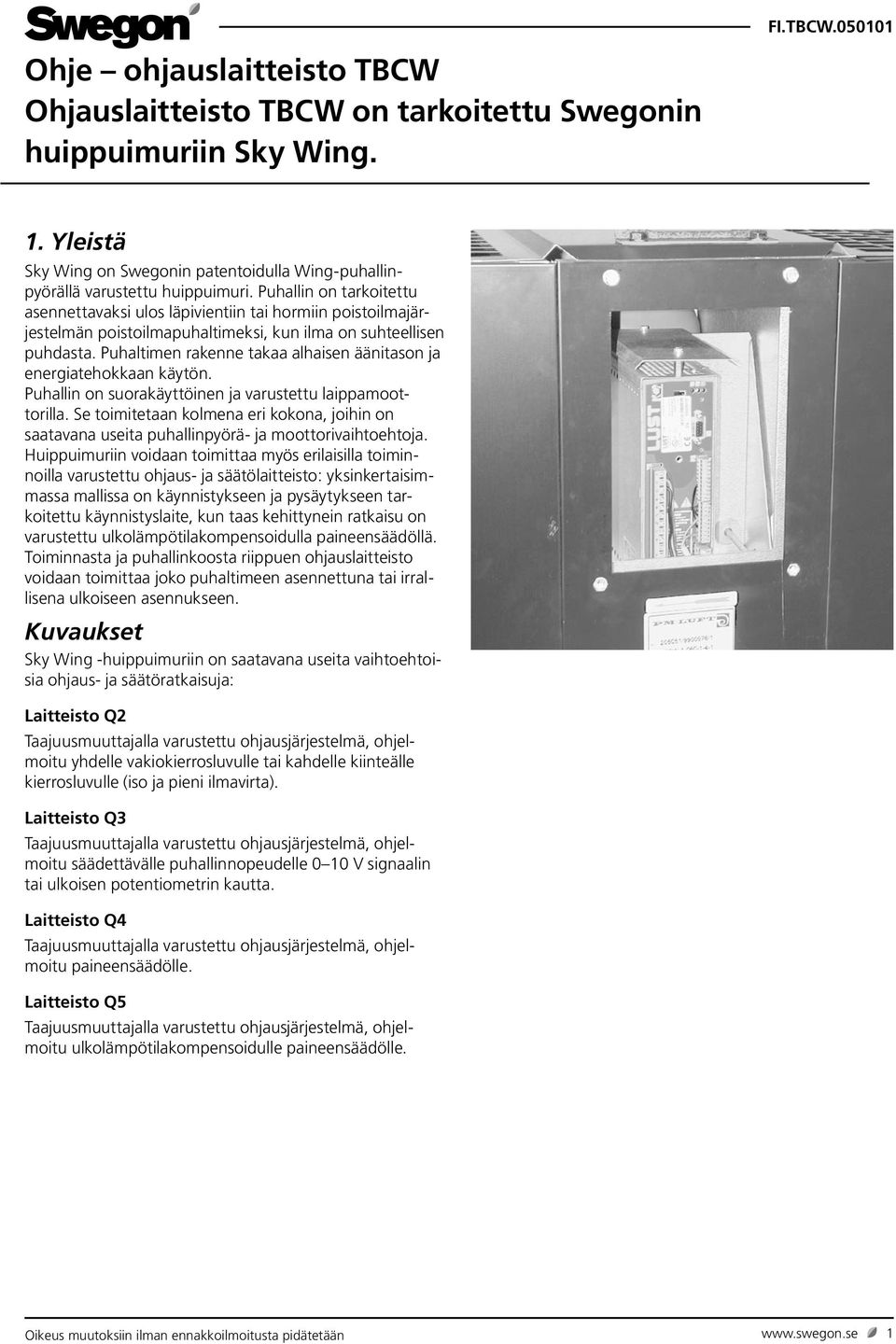 Puhaltimen rakenne takaa alhaisen äänitason ja energiatehokkaan käytön. Puhallin on suorakäyttöinen ja varustettu laippamoottorilla.