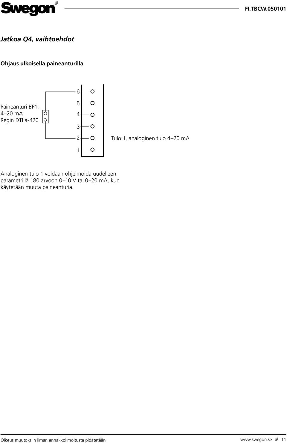 ohjelmoida uudelleen parametrillä 180 arvoon 0 10 V tai 0 20 ma, kun käytetään