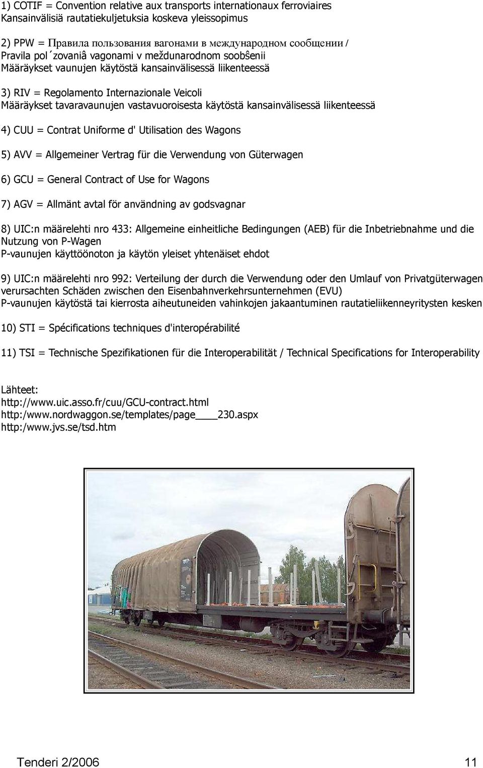vastavuoroisesta käytöstä kansainvälisessä liikenteessä 4) CUU = Contrat Uniforme d' Utilisation des Wagons 5) AVV = Allgemeiner Vertrag für die Verwendung von Güterwagen 6) GCU = General Contract of