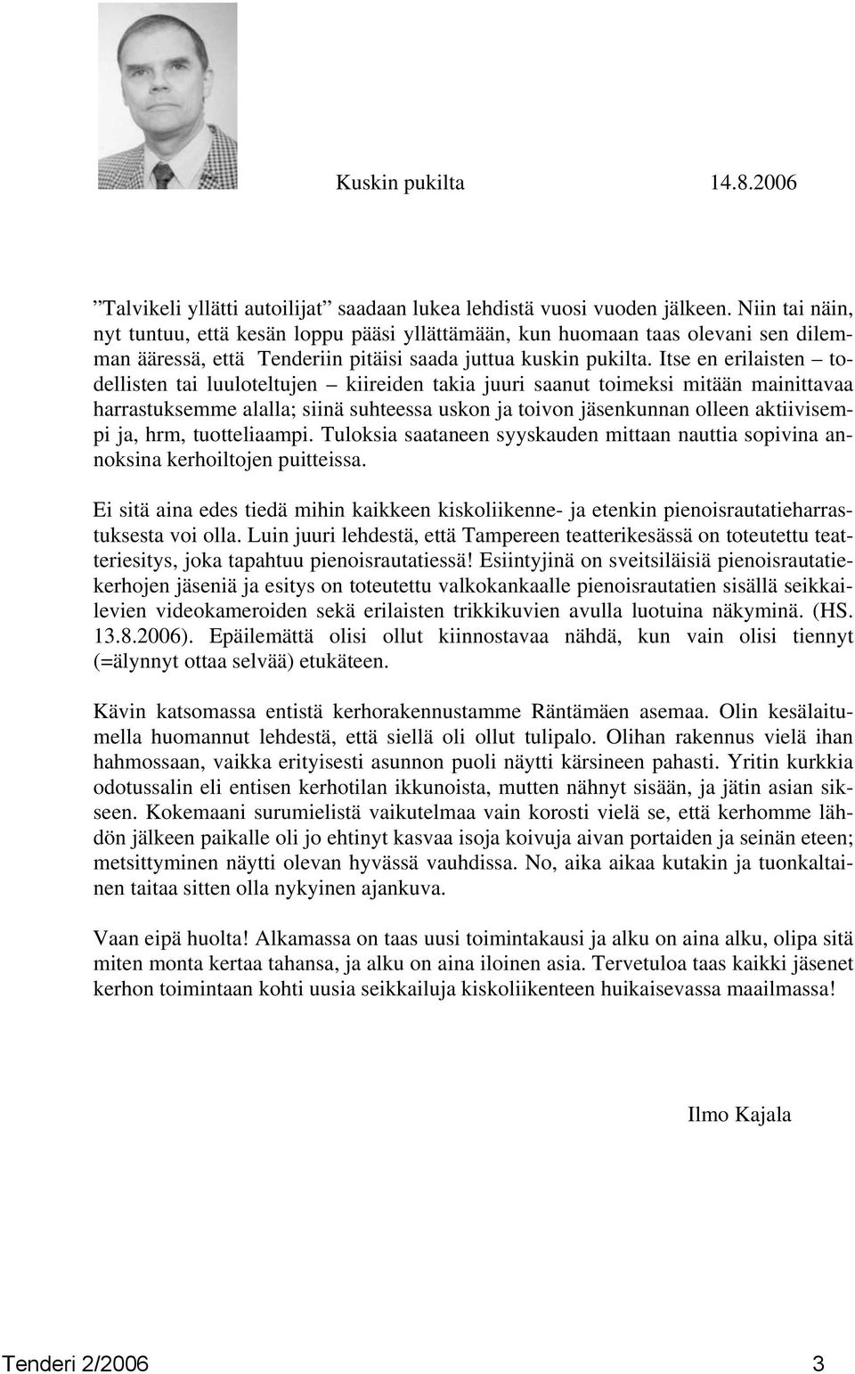 Itse en erilaisten todellisten tai luuloteltujen kiireiden takia juuri saanut toimeksi mitään mainittavaa harrastuksemme alalla; siinä suhteessa uskon ja toivon jäsenkunnan olleen aktiivisempi ja,